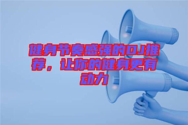 健身節(jié)奏感強(qiáng)的DJ推薦，讓你的健身更有動(dòng)力