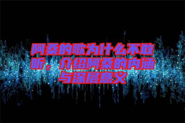 阿桑的歌為什么不敢聽，介紹阿桑的內涵與深層意義