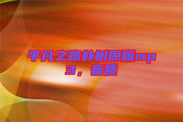 平凡之路樸樹原版mp3，音質(zhì)