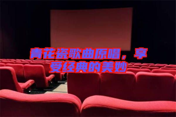 青花瓷歌曲原唱，享受經(jīng)典的美妙