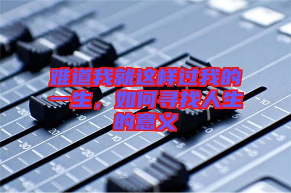 難道我就這樣過我的一生，如何尋找人生的意義