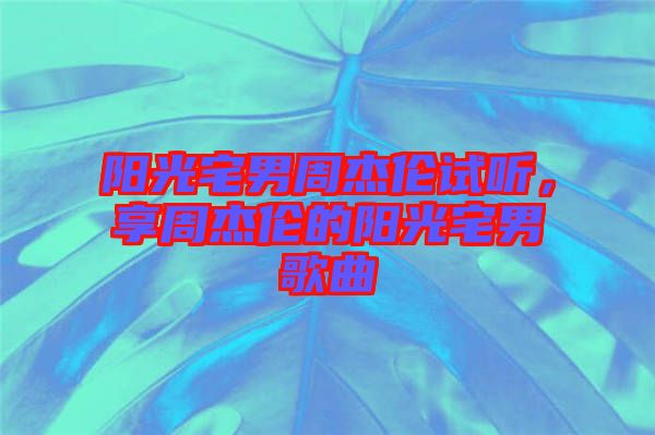 陽光宅男周杰倫試聽，享周杰倫的陽光宅男歌曲