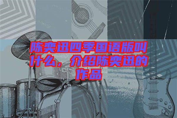 陳奕迅四季國(guó)語(yǔ)版叫什么，介紹陳奕迅的作品