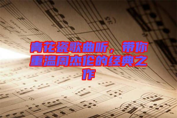 青花瓷歌曲聽(tīng)，帶你重溫周杰倫的經(jīng)典之作