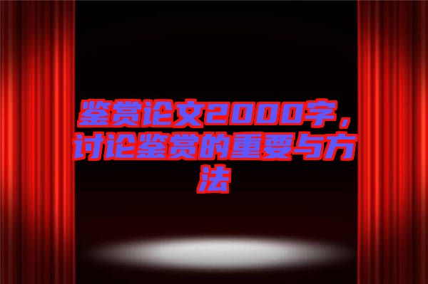 鑒賞論文2000字，討論鑒賞的重要與方法