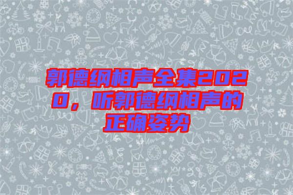 郭德綱相聲全集2020，聽郭德綱相聲的正確姿勢(shì)